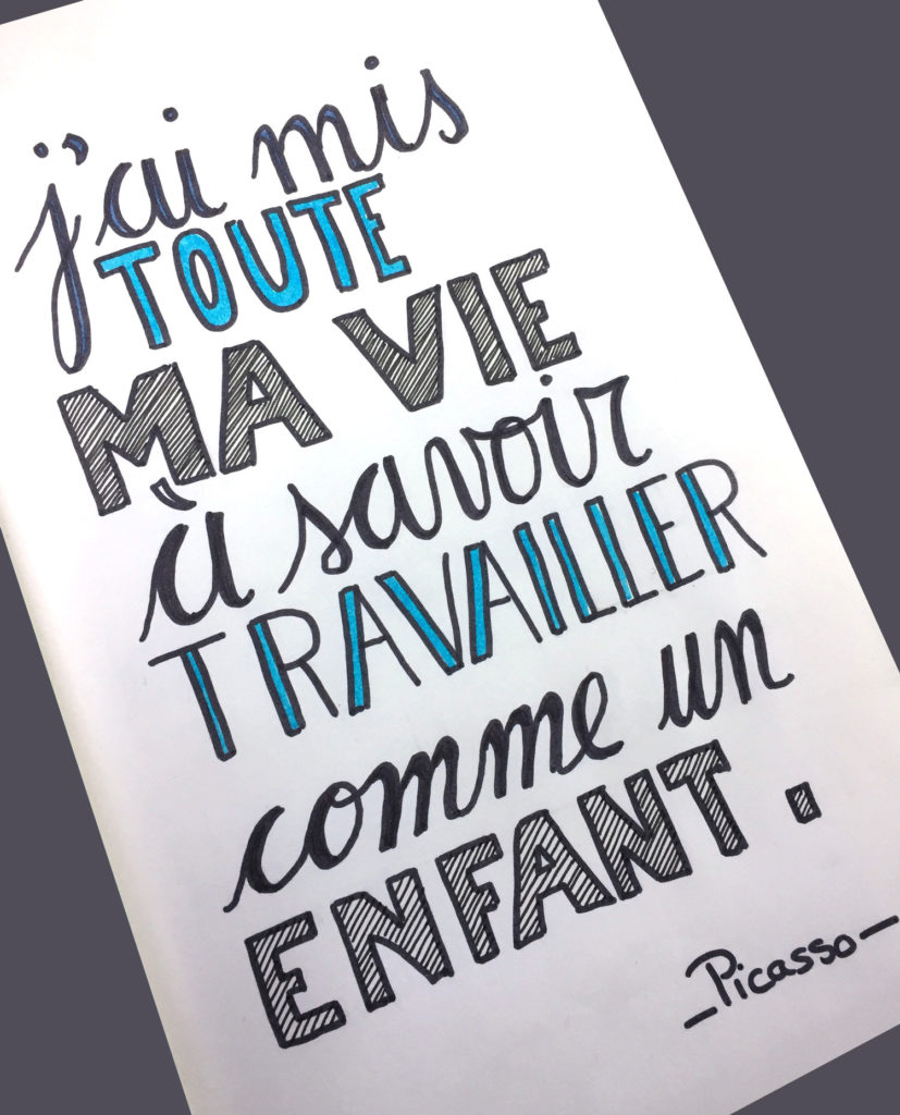 J'ai mis toute ma vie à savoir travailler comme un enfant.
Picasso